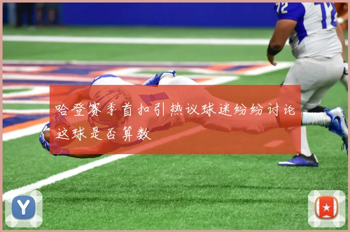 哈登赛季首扣引热议球迷纷纷讨论这球是否算数