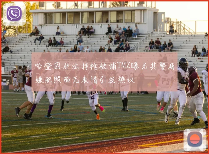 哈登因非法持枪被捕TMZ曝光其警局嫌犯照面无表情引发热议
