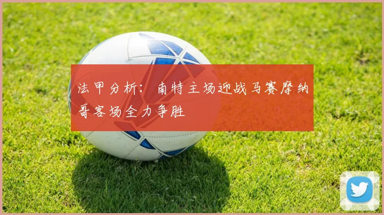 法甲分析：南特主场迎战马赛摩纳哥客场全力争胜